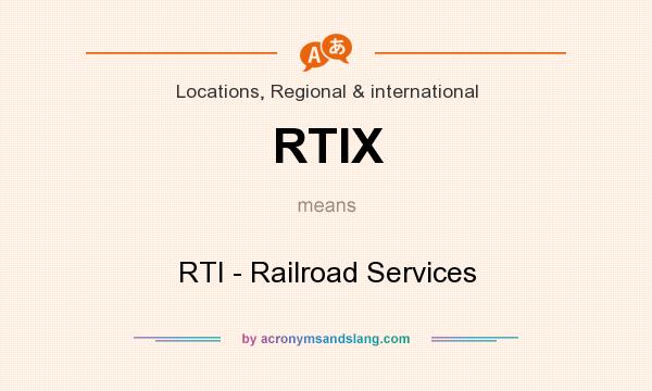What does RTIX mean? It stands for RTI - Railroad Services