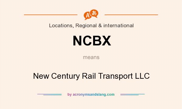 What does NCBX mean? It stands for New Century Rail Transport LLC