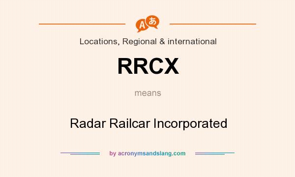 What does RRCX mean? It stands for Radar Railcar Incorporated