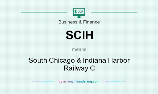 What does SCIH mean? It stands for South Chicago & Indiana Harbor Railway C