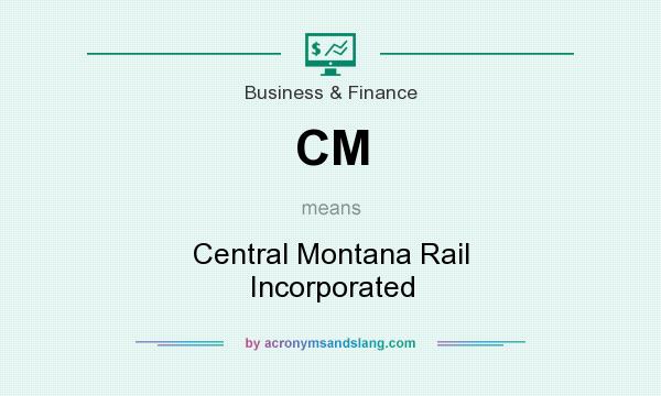 What does CM mean? It stands for Central Montana Rail Incorporated