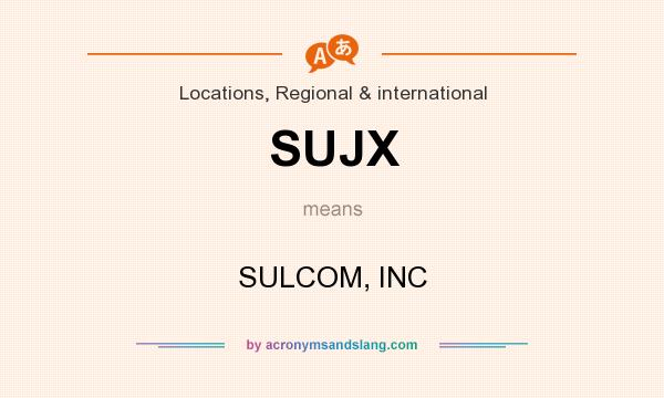 What does SUJX mean? It stands for SULCOM, INC