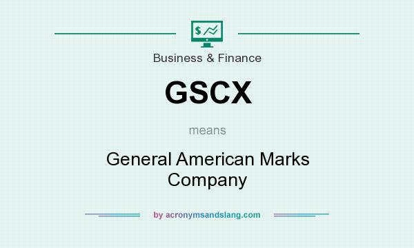 What does GSCX mean? It stands for General American Marks Company