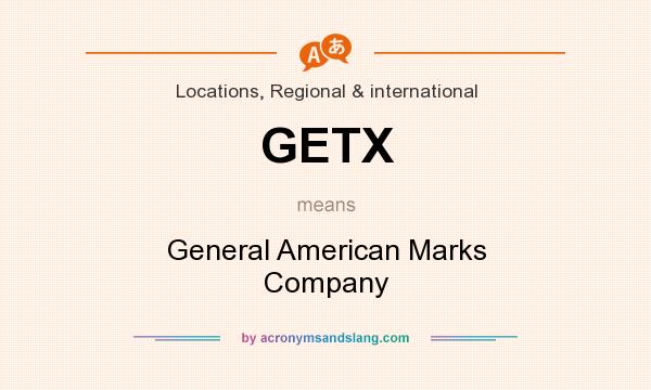 What does GETX mean? It stands for General American Marks Company