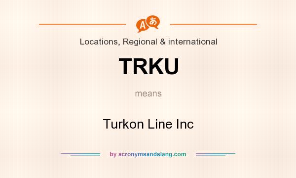 What does TRKU mean? It stands for Turkon Line Inc