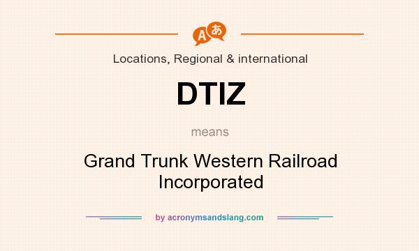 What does DTIZ mean? It stands for Grand Trunk Western Railroad Incorporated