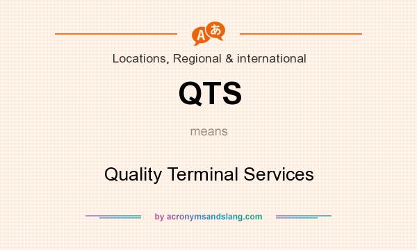 What does QTS mean? It stands for Quality Terminal Services