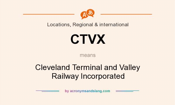 What does CTVX mean? It stands for Cleveland Terminal and Valley Railway Incorporated