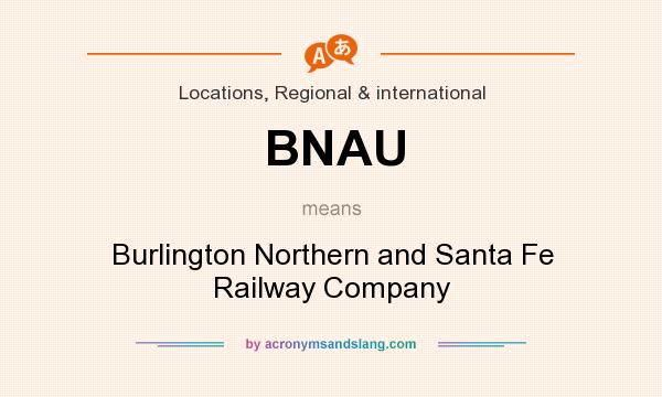 What does BNAU mean? It stands for Burlington Northern and Santa Fe Railway Company
