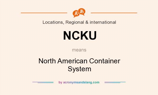 What does NCKU mean? It stands for North American Container System