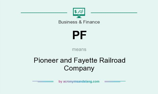 What does PF mean? It stands for Pioneer and Fayette Railroad Company