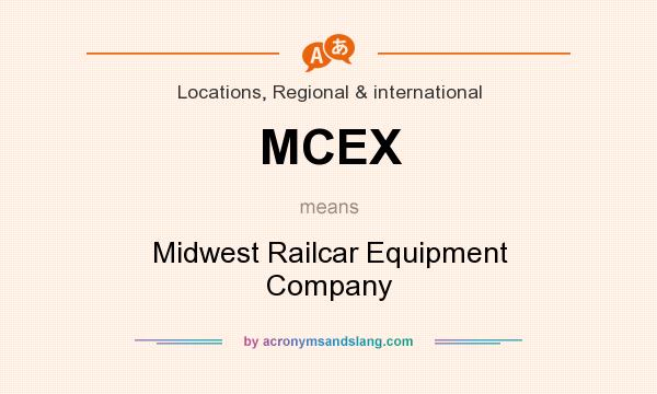 What does MCEX mean? It stands for Midwest Railcar Equipment Company