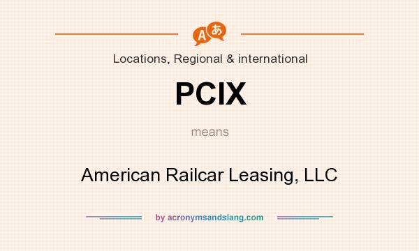 What does PCIX mean? It stands for American Railcar Leasing, LLC