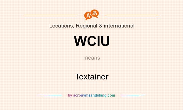 What does WCIU mean? It stands for Textainer