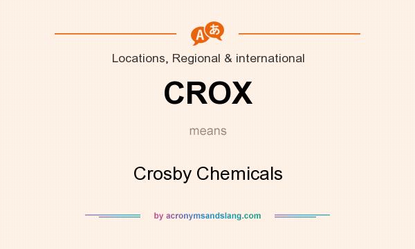What does CROX mean? It stands for Crosby Chemicals