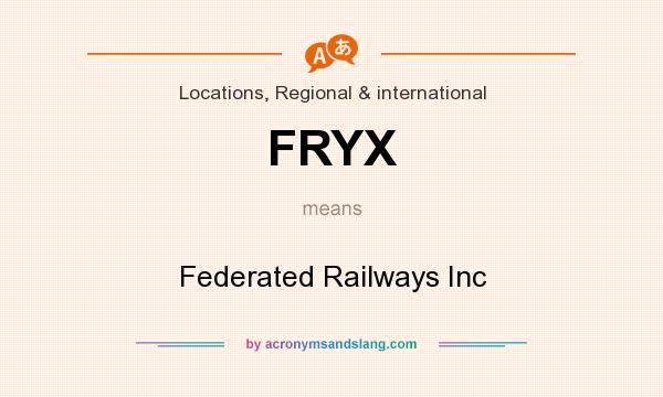 What does FRYX mean? It stands for Federated Railways Inc