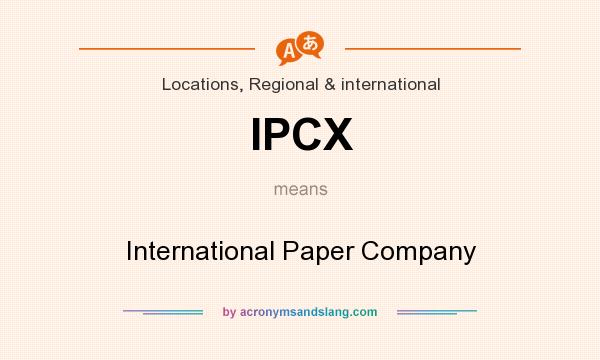 What does IPCX mean? It stands for International Paper Company