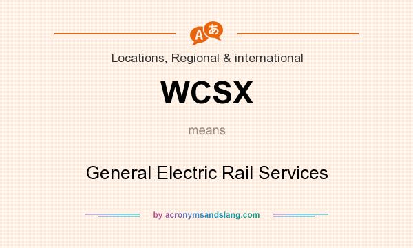 What does WCSX mean? It stands for General Electric Rail Services