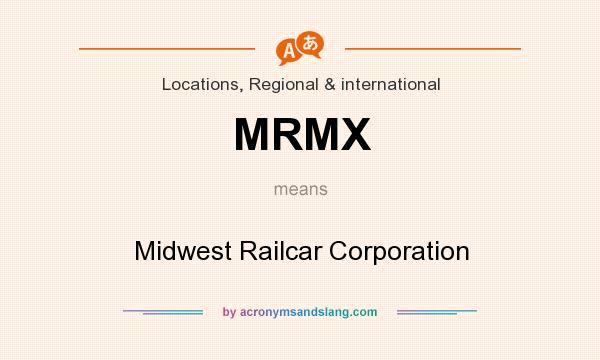 What does MRMX mean? It stands for Midwest Railcar Corporation