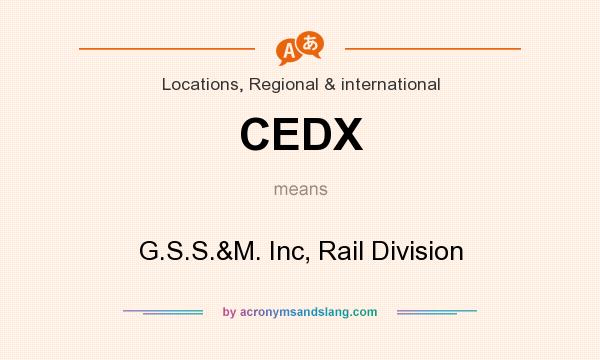 What does CEDX mean? It stands for G.S.S.&M. Inc, Rail Division