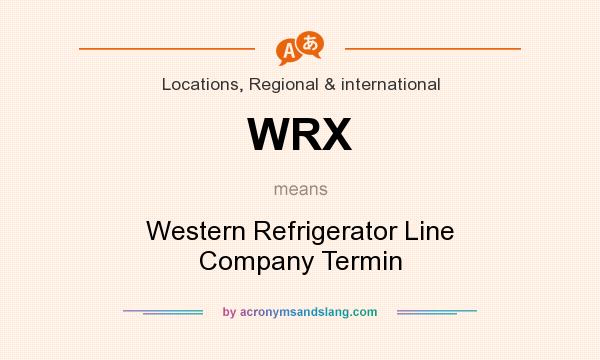 What does WRX mean? It stands for Western Refrigerator Line Company Termin