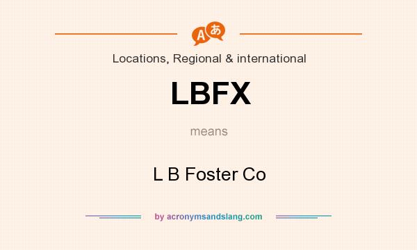 What does LBFX mean? It stands for L B Foster Co