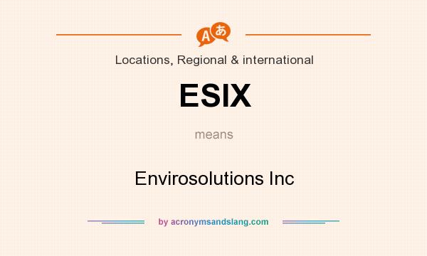What does ESIX mean? It stands for Envirosolutions Inc