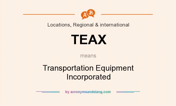 What does TEAX mean? It stands for Transportation Equipment Incorporated