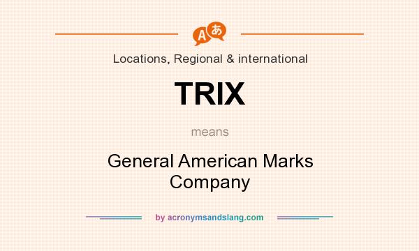 What does TRIX mean? It stands for General American Marks Company