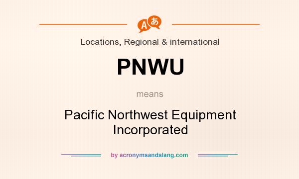 What does PNWU mean? It stands for Pacific Northwest Equipment Incorporated