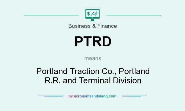 What does PTRD mean? It stands for Portland Traction Co., Portland R.R. and Terminal Division