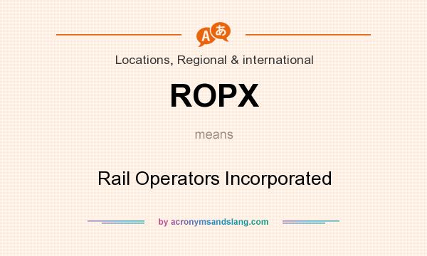 What does ROPX mean? It stands for Rail Operators Incorporated