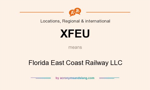 What does XFEU mean? It stands for Florida East Coast Railway LLC