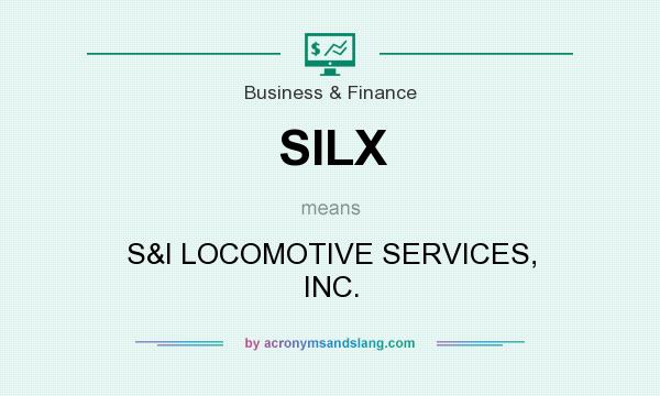What does SILX mean? It stands for S&I LOCOMOTIVE SERVICES, INC.