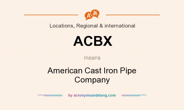 What does ACBX mean? It stands for American Cast Iron Pipe Company