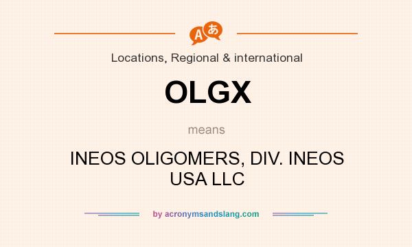 What does OLGX mean? It stands for INEOS OLIGOMERS, DIV. INEOS USA LLC