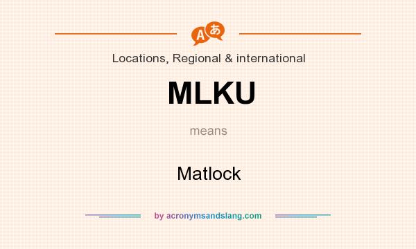 What does MLKU mean? It stands for Matlock