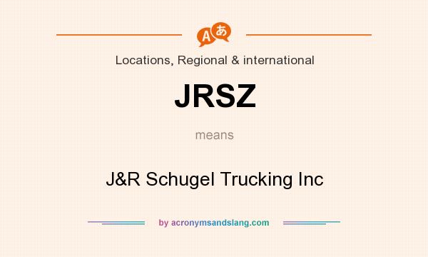 What does JRSZ mean? It stands for J&R Schugel Trucking Inc