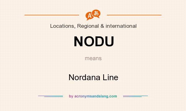 What does NODU mean? It stands for Nordana Line