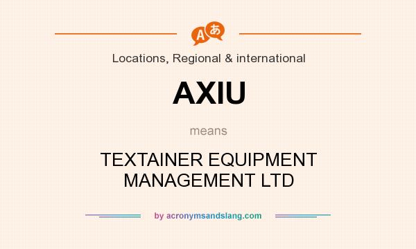 What does AXIU mean? It stands for TEXTAINER EQUIPMENT MANAGEMENT LTD