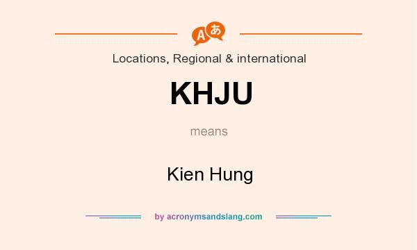 What does KHJU mean? It stands for Kien Hung