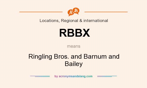 What does RBBX mean? It stands for Ringling Bros. and Barnum and Bailey