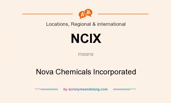 What does NCIX mean? It stands for Nova Chemicals Incorporated