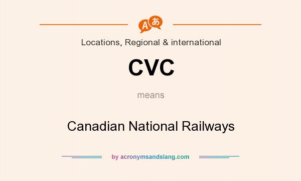 What does CVC mean? It stands for Canadian National Railways