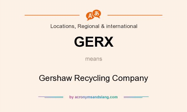 What does GERX mean? It stands for Gershaw Recycling Company