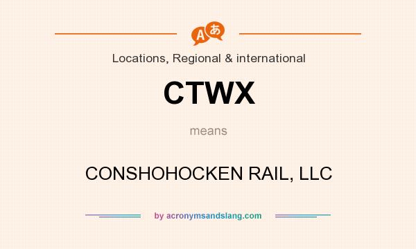 What does CTWX mean? It stands for CONSHOHOCKEN RAIL, LLC