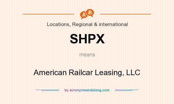 What does SHPX mean? It stands for American Railcar Leasing, LLC