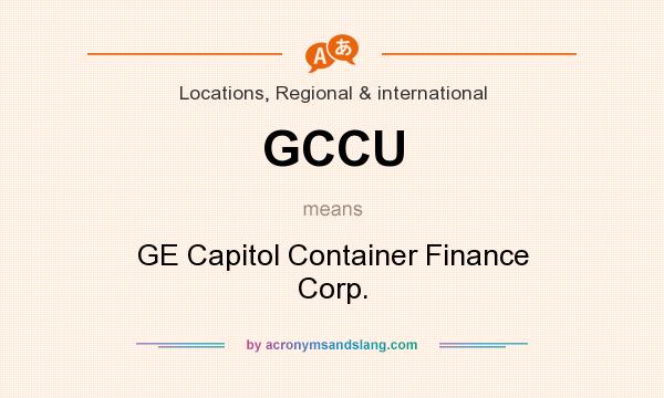 What does GCCU mean? It stands for GE Capitol Container Finance Corp.