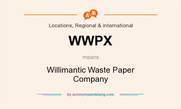 What does WWPX mean? It stands for Willimantic Waste Paper Company