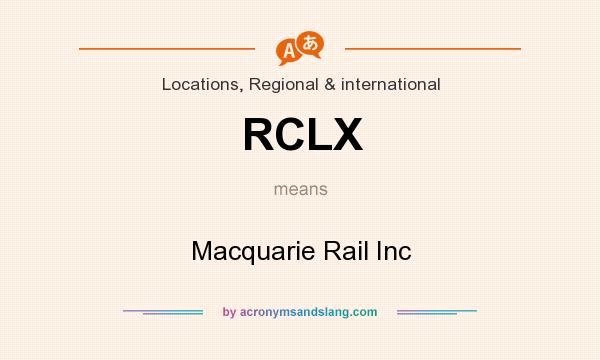 What does RCLX mean? It stands for Macquarie Rail Inc